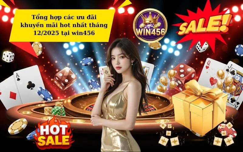 Tổng hợp các ưu đãi khuyến mãi hot nhất tháng 12/2025 tại win456